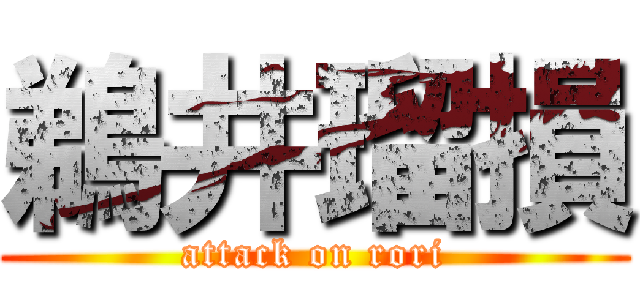 鵜井瑠損 (attack on rori)