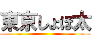 東京しょぼ太 ()