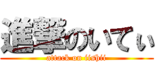 進撃のいてぃ (attack on iishii)