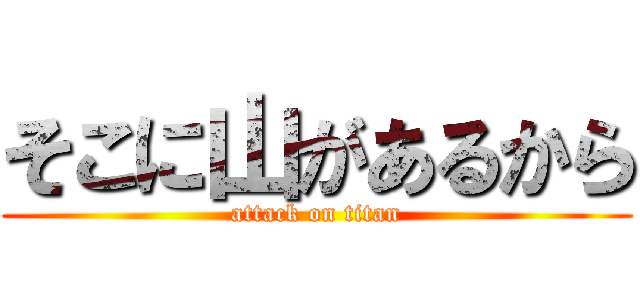 そこに山があるから (attack on titan)