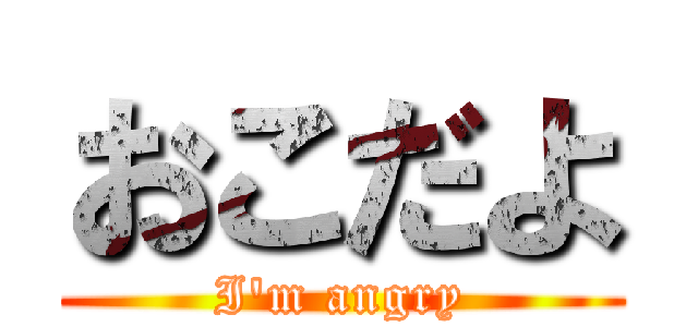 おこだよ (I\'m angry)