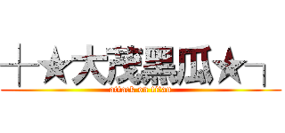 ┼★大茂黑瓜★┐ (attack on titan)