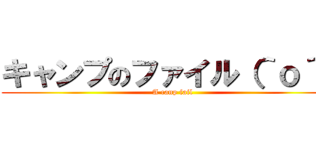 キャンプのファイル（＾ｏ＾） (A canp fail)