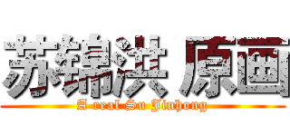 苏锦洪 原画 (A real Su Jinhong)