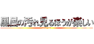 風呂の汚れ見るほうが楽しい (fack you)