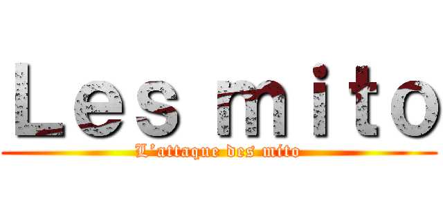 Ｌｅｓ ｍｉｔｏ (L’attaque des mito)