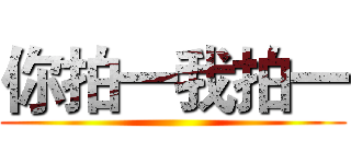 你拍一我拍一 ()