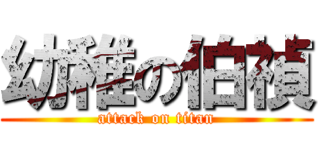 幼稚の伯禎 (attack on titan)