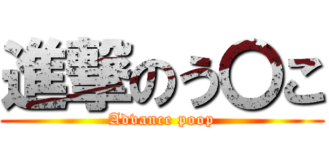 進撃のう〇こ (Advance poop)