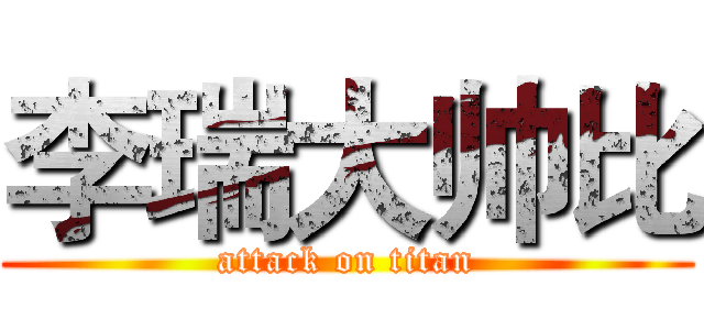 李瑞大帅比 (attack on titan)