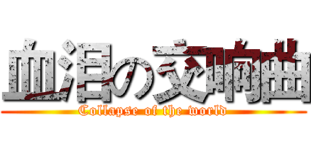血泪の交响曲 (Collapse of the world)