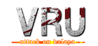 ＶＲＵ (attack on valaya)