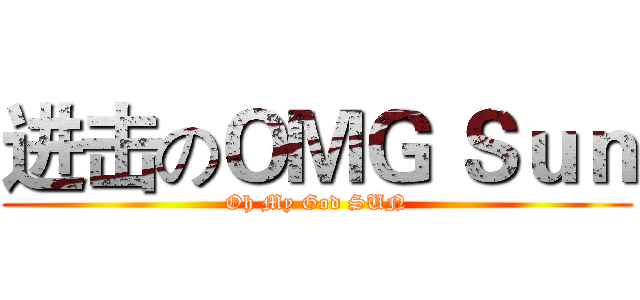 进击のＯＭＧ Ｓｕｎ (Oh My God SUN)