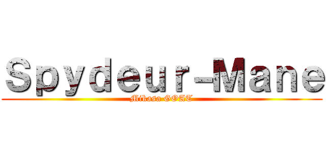 Ｓｐｙｄｅｕｒ－Ｍａｎｅ (Mikasa GOAT)