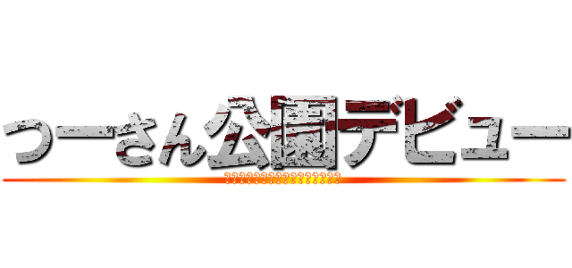 つーさん公園デビュー (あまり遠くにいってはいけません。)