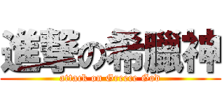進撃の希臘神 (attack on Greece God)