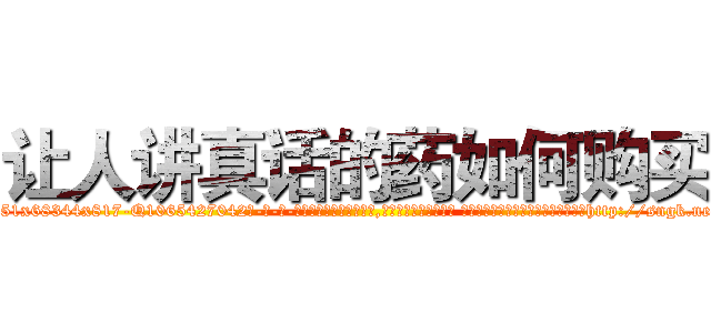 让人讲真话的药如何购买 (让人讲真话的药如何购买【电-话151x68344x817-Q1065427042元-吉-药-业】我们做的是长期生意,靠的是老客户长期支持 让人讲真话的药如何购买在发表了一篇http://sngk.net/WmRNWM

参考消息网我们做的是长期生意,靠的是老客户长期支持也许我们早该意识到，就连鲍勃·霍斯金斯（金球奖戏剧类电影男主角 
)