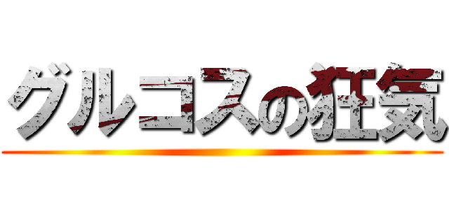 グルコスの狂気 ()