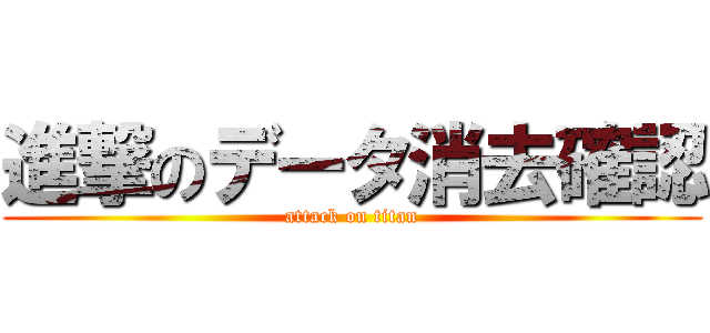 進撃のデータ消去確認 (attack on titan)