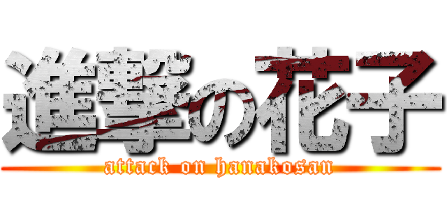 進撃の花子 (attack on hanakosan)