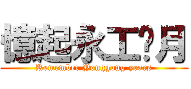 憶起永工歲月 (Remember Yonggong years)