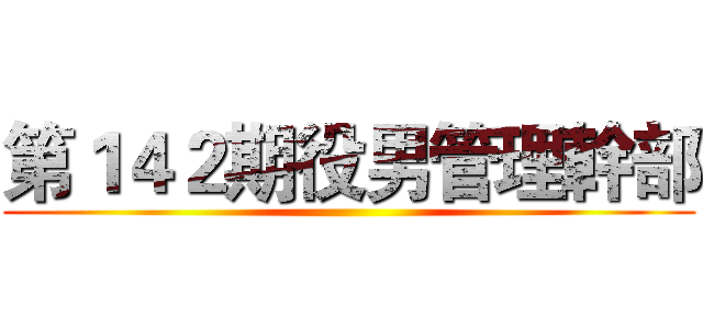 第１４２期役男管理幹部 ()