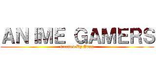 ＡＮＩＭＥ ＧＡＭＥＲＳ (Created By Adam)