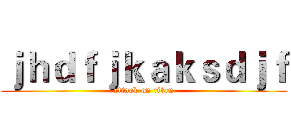 ｊｈｄｆｊｋａｋｓｄｊｆ (attack on titan)