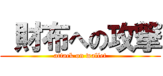  財布への攻撃 (attack on wallet)