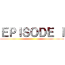 ＥＰＩＳＯＤＥ Ｉ ()