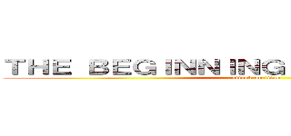 ＴＨＥ ＢＥＧＩＮＮＩＮＧ ＡＴ ＴＨＥ ＥＮＤ (attack on titan)
