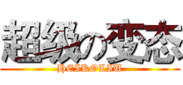 超级の变态 (HEIKOLIU)