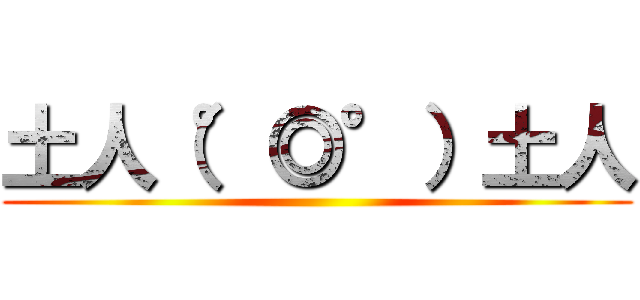土人（°◎°）土人 ()