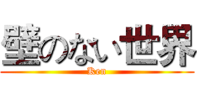 壁のない世界 (Ken)