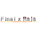 Ｆｉｎａｌ ｘ Ｒａｊａ  (Yeagerist)