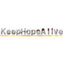 ＫｅｅｐＨｏｐｅＡｌｉｖｅ (Keep Hope Alive)