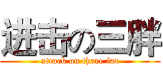 进击の三胖 (attack on three fat)