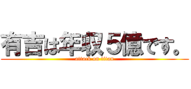 有吉は年収５億です。 (attack on titan)