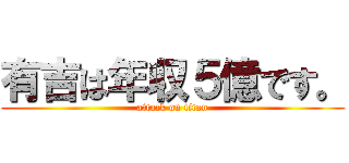 有吉は年収５億です。 (attack on titan)