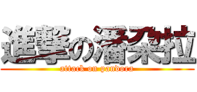 進撃の潘朶拉 (attack on pandora)