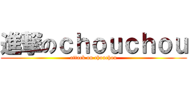 進撃のｃｈｏｕｃｈｏｕ (attack on chouchou)