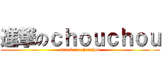 進撃のｃｈｏｕｃｈｏｕ (attack on chouchou)