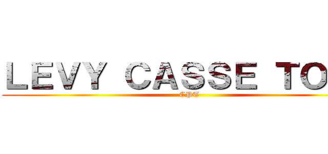 ＬＥＶＹ ＣＡＳＳＥ ＴＯＵＴ (CPT)