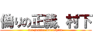 偽りの正義、村下 (not justice murashita )
