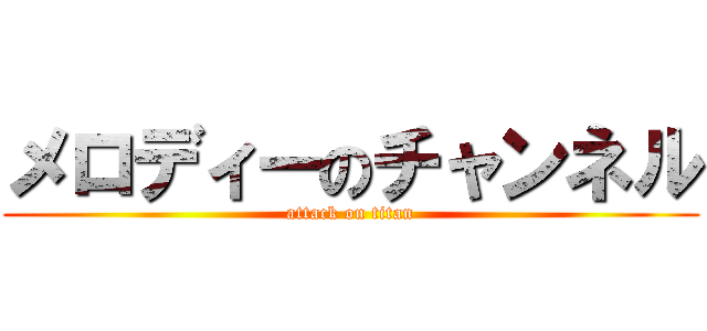 メロディーのチャンネル (attack on titan)