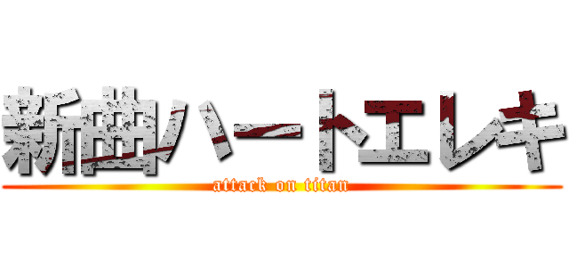 新曲ハートエレキ (attack on titan)