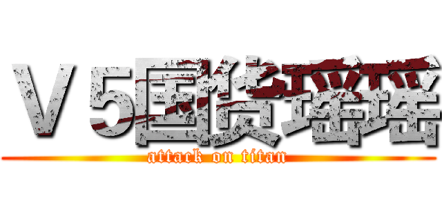 Ｖ５国货瑶瑶 (attack on titan)
