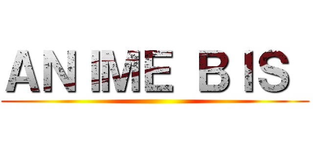 ＡＮＩＭＥ ＢＩＳ  ()
