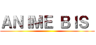 ＡＮＩＭＥ ＢＩＳ  ()