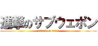 進撃のサブウェポン (attack on titan)